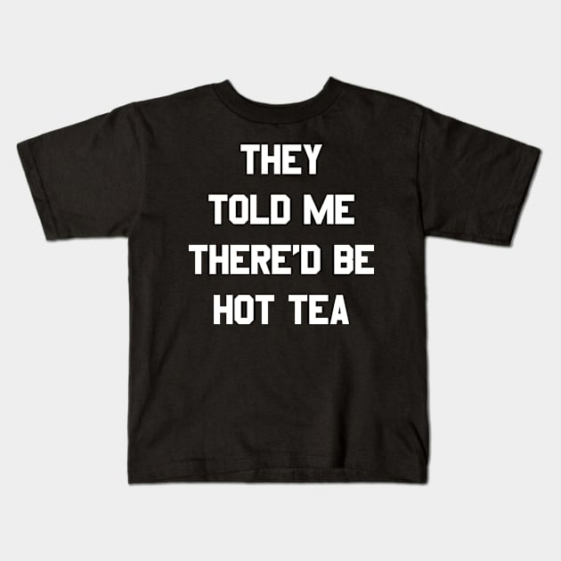 They Told Me There'd Be Hot Tea Kids T-Shirt by Flippin' Sweet Gear